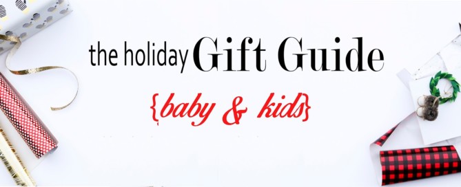 2017 Holiday Gift guide for Kids & Babies!